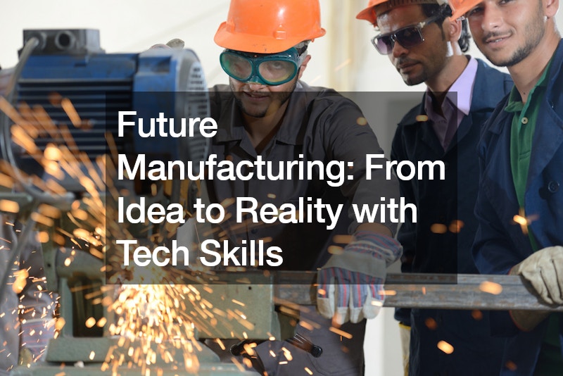Future Manufacturing From Idea to Reality with Tech Skills