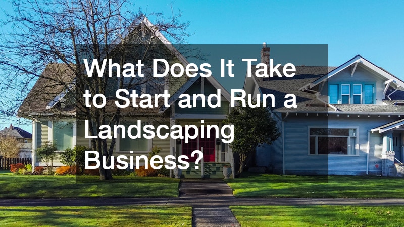 What Does It Take to Start and Run a Landscaping Business?