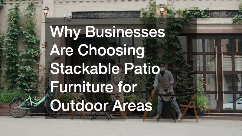 Why Businesses Are Choosing Stackable Patio Furniture for Outdoor Areas