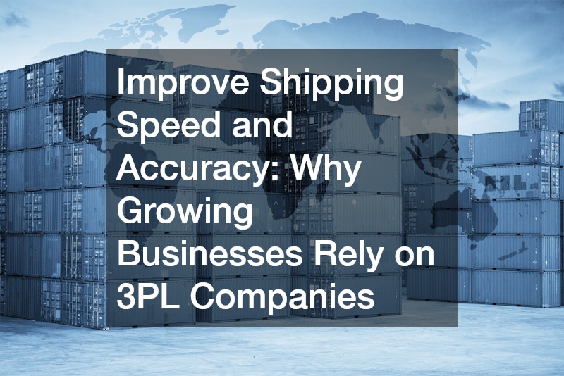 Improve Shipping Speed and Accuracy Why Growing Businesses Rely on 3PL Companies