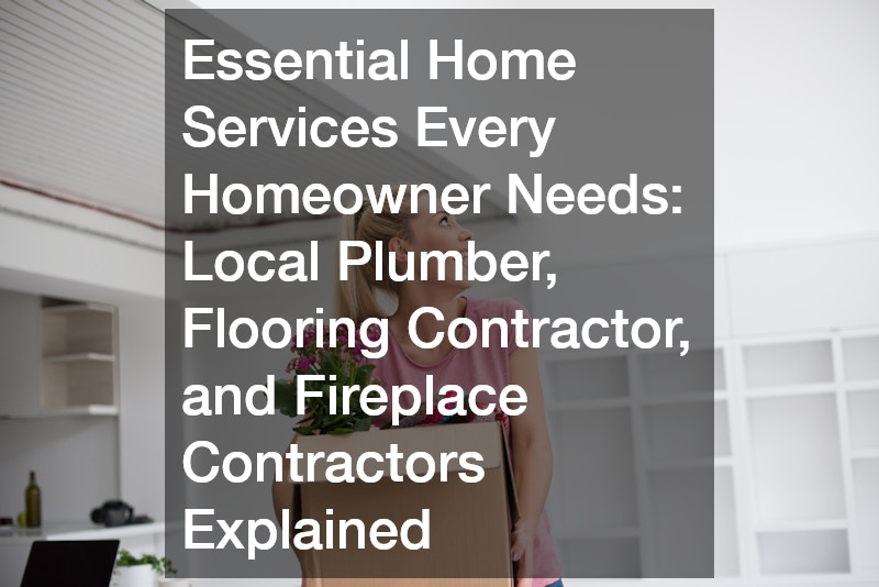 Essential Home Services Every Homeowner Needs Local Plumber, Flooring Contractor, and Fireplace Contractors Explained