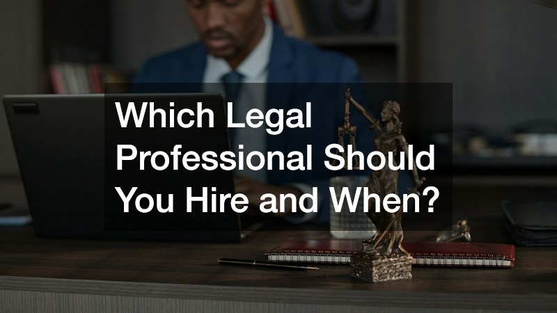 Which Legal Professional Should You Hire and When?